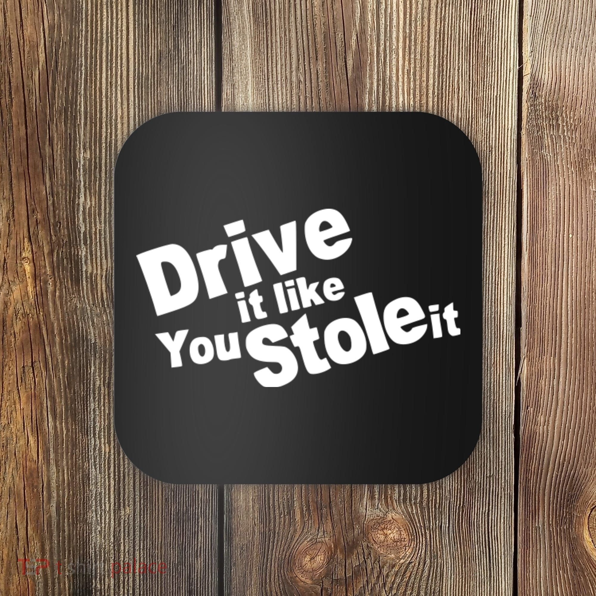 Drive It Like You Stole It Car Lover Coaster
