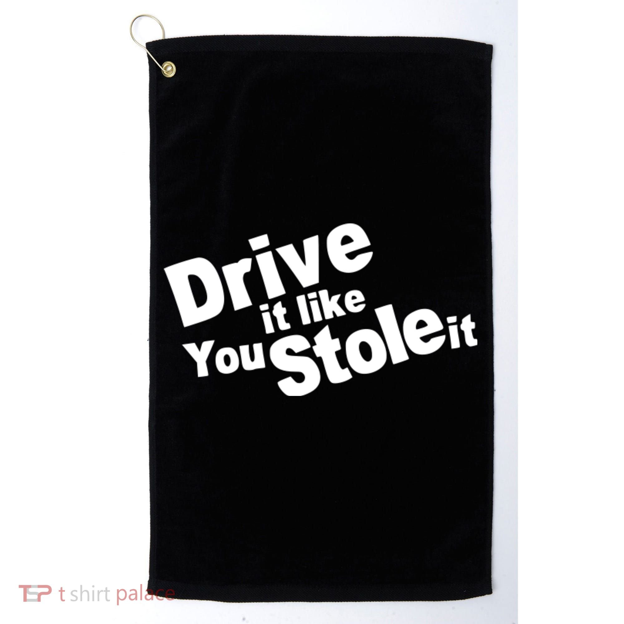 Drive It Like You Stole It Car Lover Golf Towel
