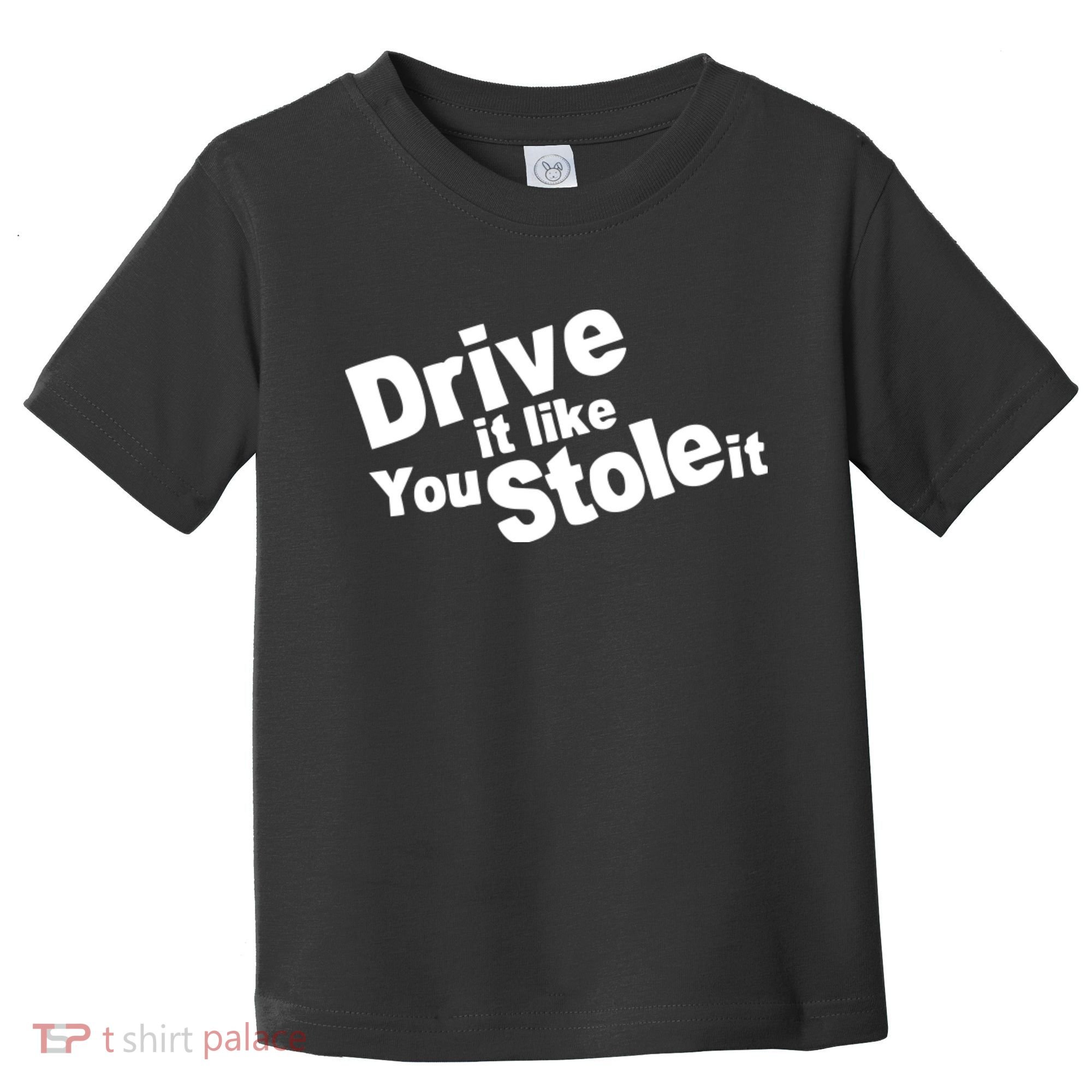 Drive It Like You Stole It Car Lover Toddler T-Shirt