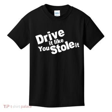 Drive It Like You Stole It Car Lover Kids T-Shirt