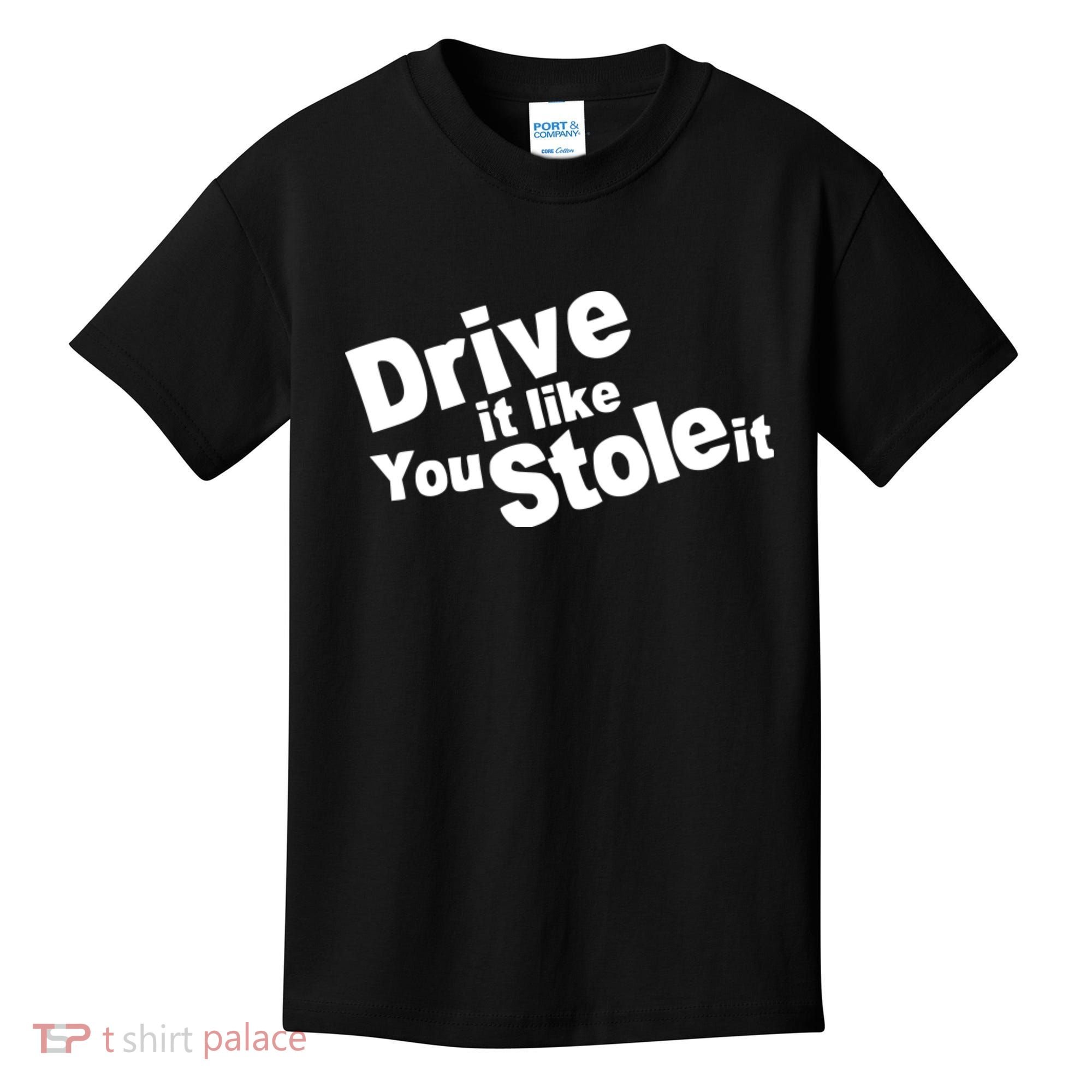 Drive It Like You Stole It Car Lover Kids T-Shirt