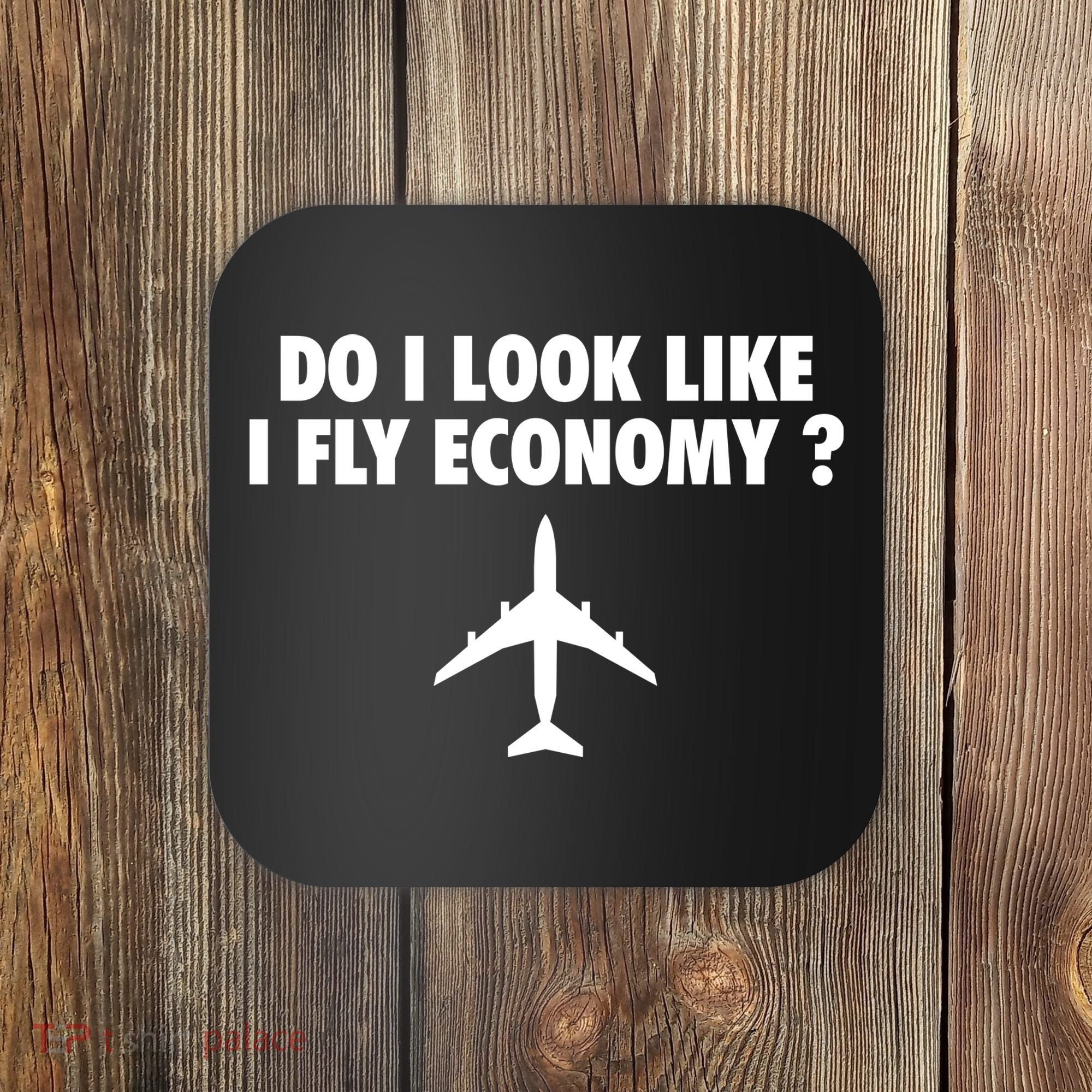 Do I Look Like I Fly Economy Funny First Class Traveling Coaster