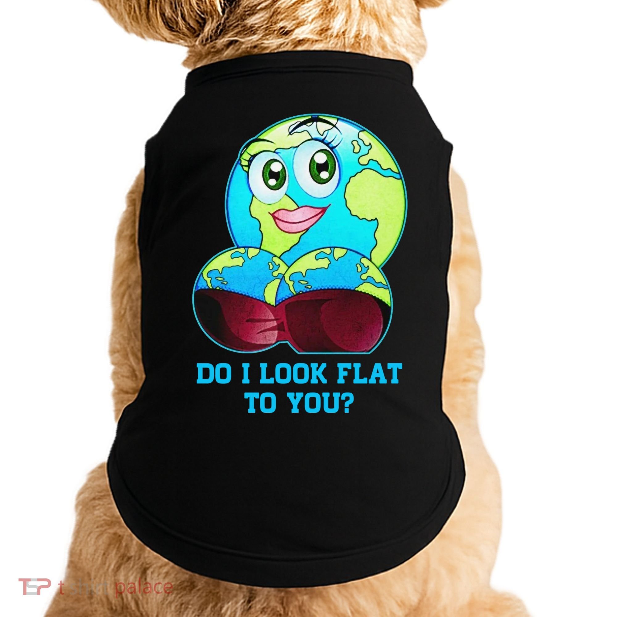 Do I Look Flat To You Funny Anti Flat Earth Doggie Tank