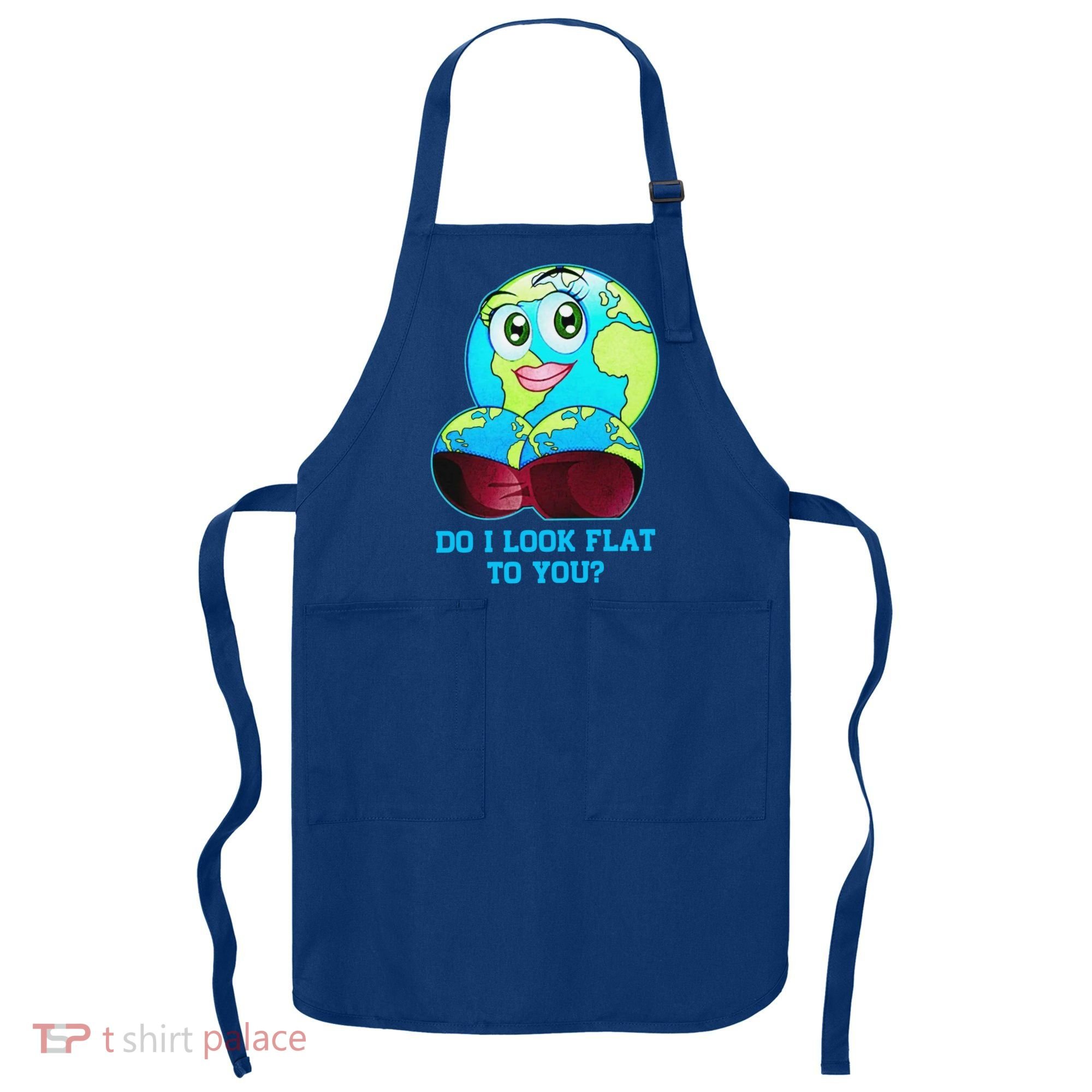 Do I Look Flat To You Funny Anti Flat Earth Apron