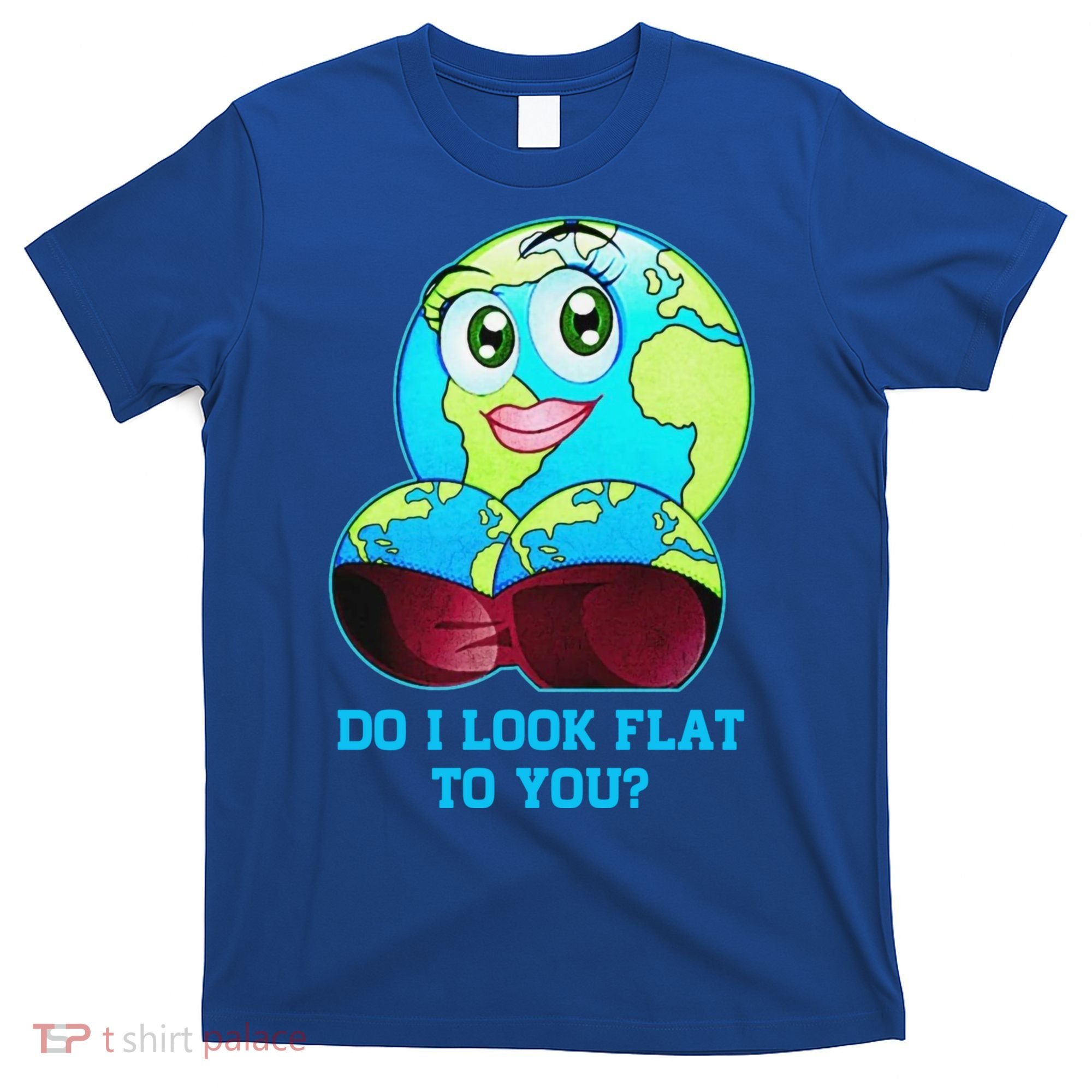 Do I Look Flat To You Funny Anti Flat Earth T-Shirt