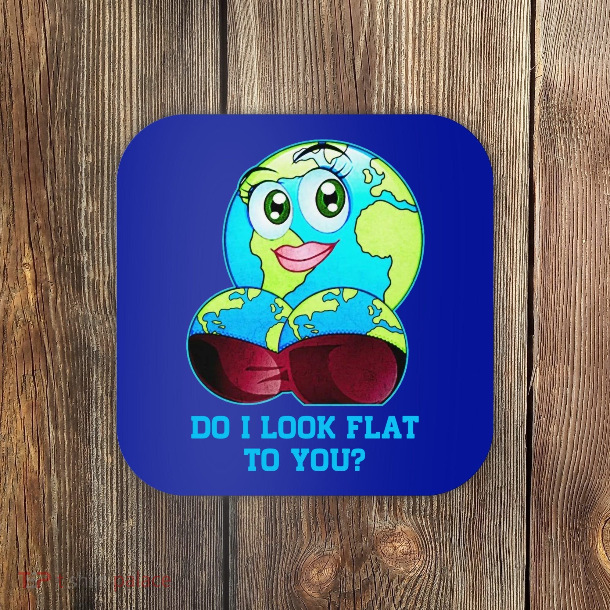 Do I Look Flat To You Funny Anti Flat Earth Coaster
