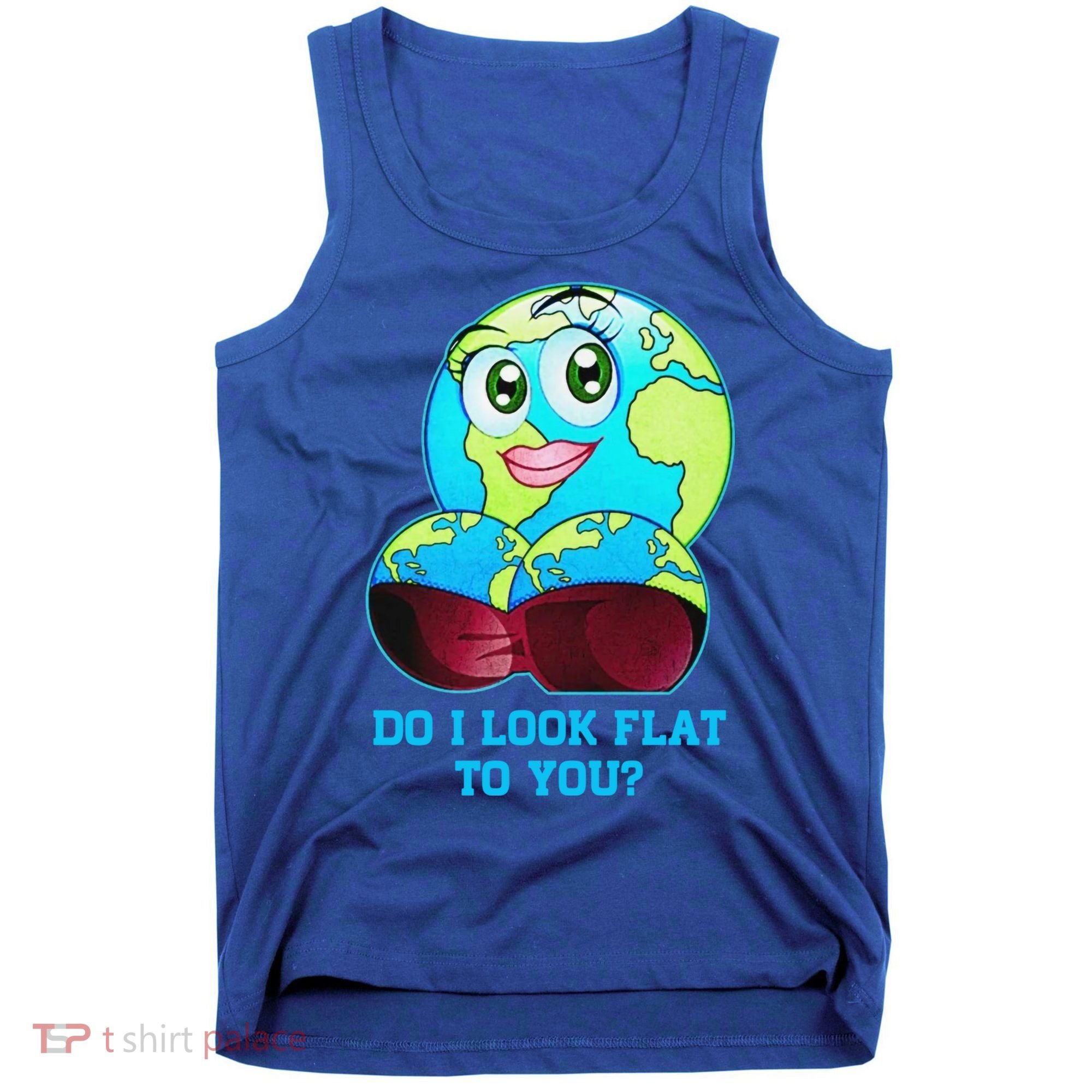 Do I Look Flat To You Funny Anti Flat Earth Tank Top