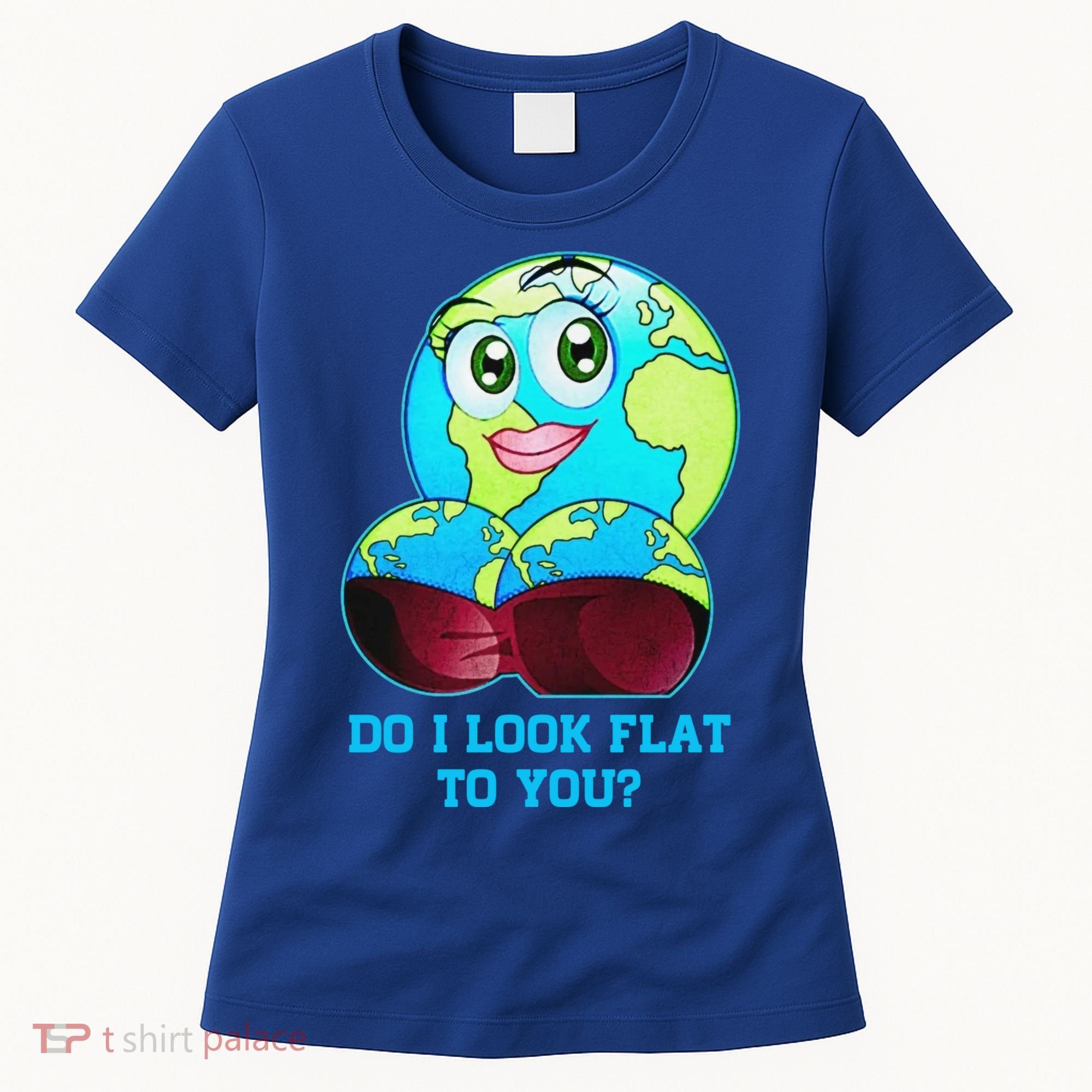 Do I Look Flat To You Funny Anti Flat Earth Women's T-Shirt