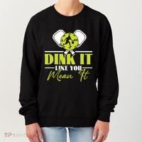 Dink It Like You Mean It Pickleball Player Dink Funny Meaningful Gift Women's Sweatshirt thumb 0
