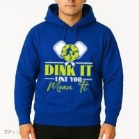 Dink It Like You Mean It Pickleball Player Dink Funny Meaningful Gift Hoodie thumb 2