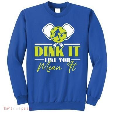Dink It Like You Mean It Pickleball Player Dink Funny Meaningful Gift Sweatshirt