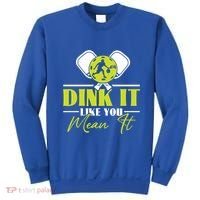 Dink It Like You Mean It Pickleball Player Dink Funny Meaningful Gift Sweatshirt thumb 0