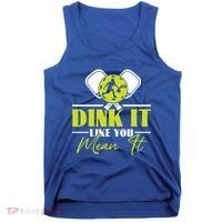 Dink It Like You Mean It Pickleball Player Dink Funny Meaningful Gift Tank Top thumb 0