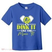 Dink It Like You Mean It Pickleball Player Dink Funny Meaningful Gift Toddler T-Shirt thumb 0