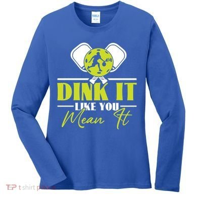 Dink It Like You Mean It Pickleball Player Dink Funny Meaningful Gift Women's Long Sleeve Shirt