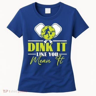 Dink It Like You Mean It Pickleball Player Dink Funny Meaningful Gift Women's T-Shirt