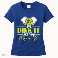 Dink It Like You Mean It Pickleball Player Dink Funny Meaningful Gift Women's T-Shirt thumb 0