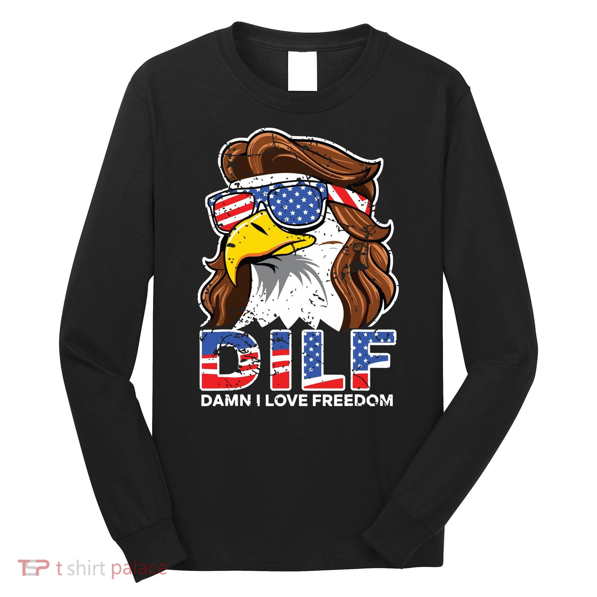 Damn I Love Freedom Eagle Funny Patriotic July 4th Long Sleeve Shirt