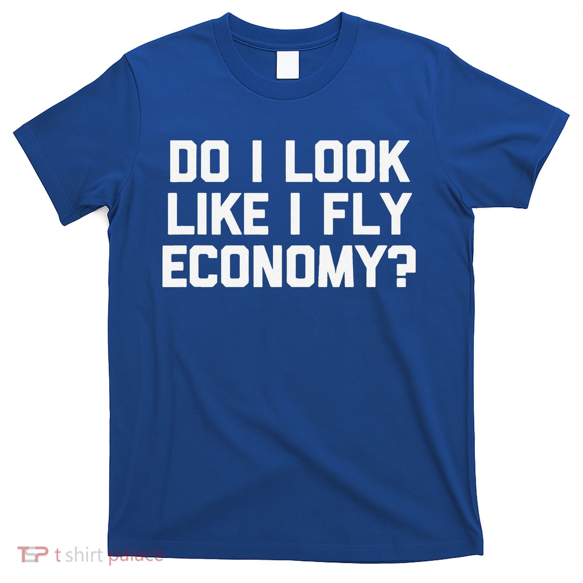 Do I Look Like I Fly Economy Funny Saying Travel T-Shirt