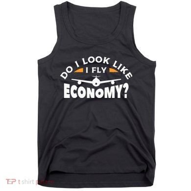 Do I Look Like I Fly Economy Pilot Aviation Aviator Tank Top