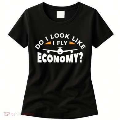 Do I Look Like I Fly Economy Pilot Aviation Aviator Women's T-Shirt