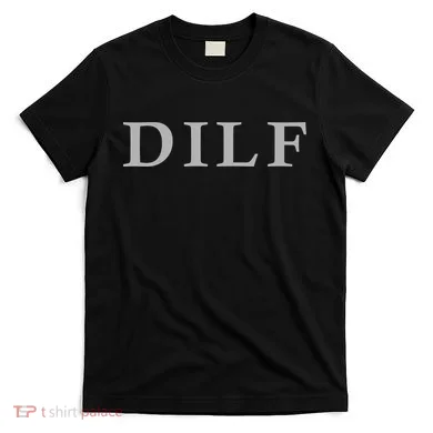 DILF Funny Dad Humor T-Shirt
