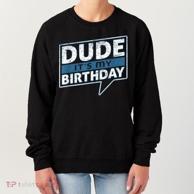 Dude Its My Birthday Party Happy Celebration Women's Sweatshirt
