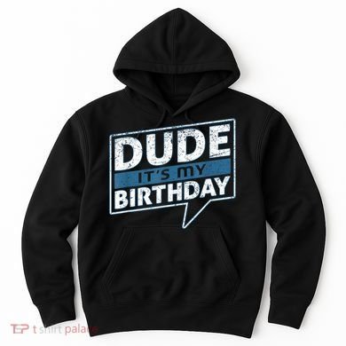 Dude Its My Birthday Party Happy Celebration Hoodie