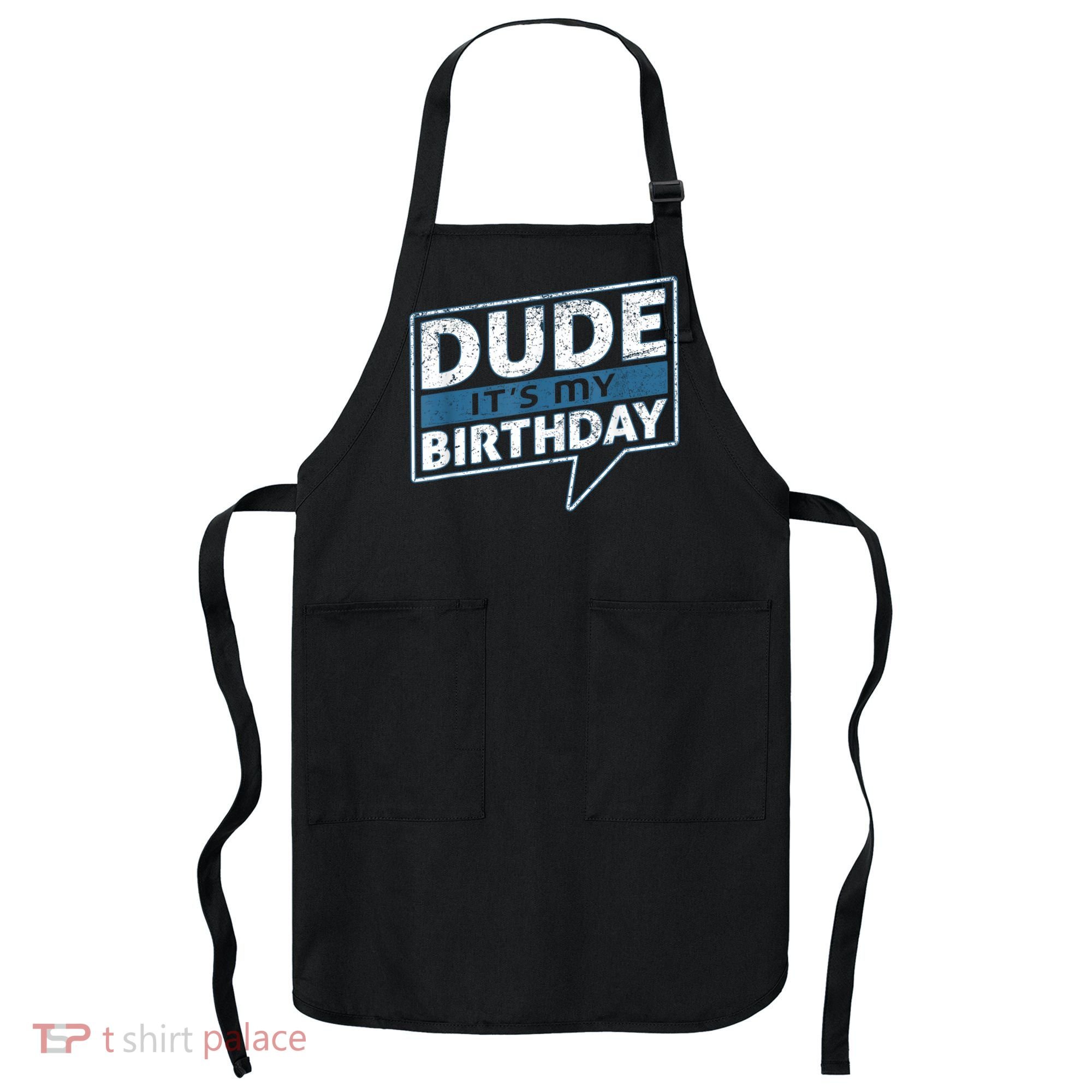 Dude Its My Birthday Party Happy Celebration Apron