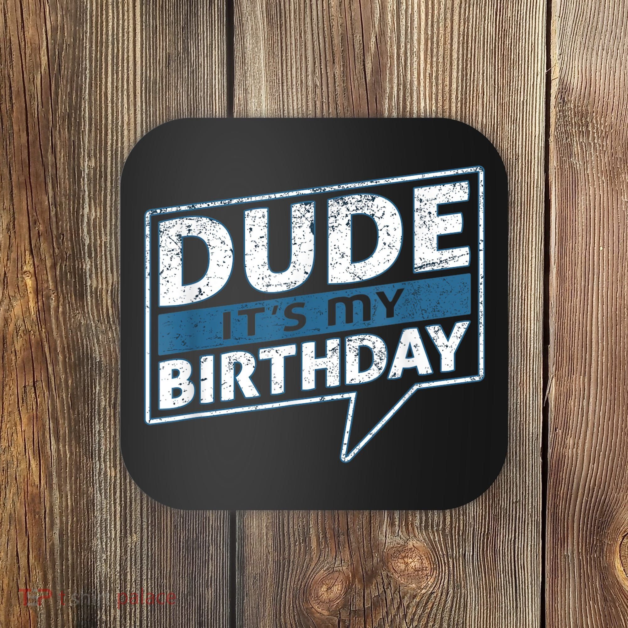 Dude Its My Birthday Party Happy Celebration Coaster