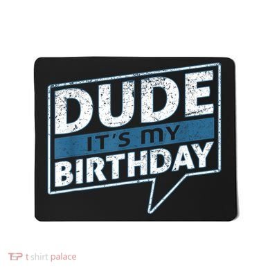 Dude Its My Birthday Party Happy Celebration Mousepad