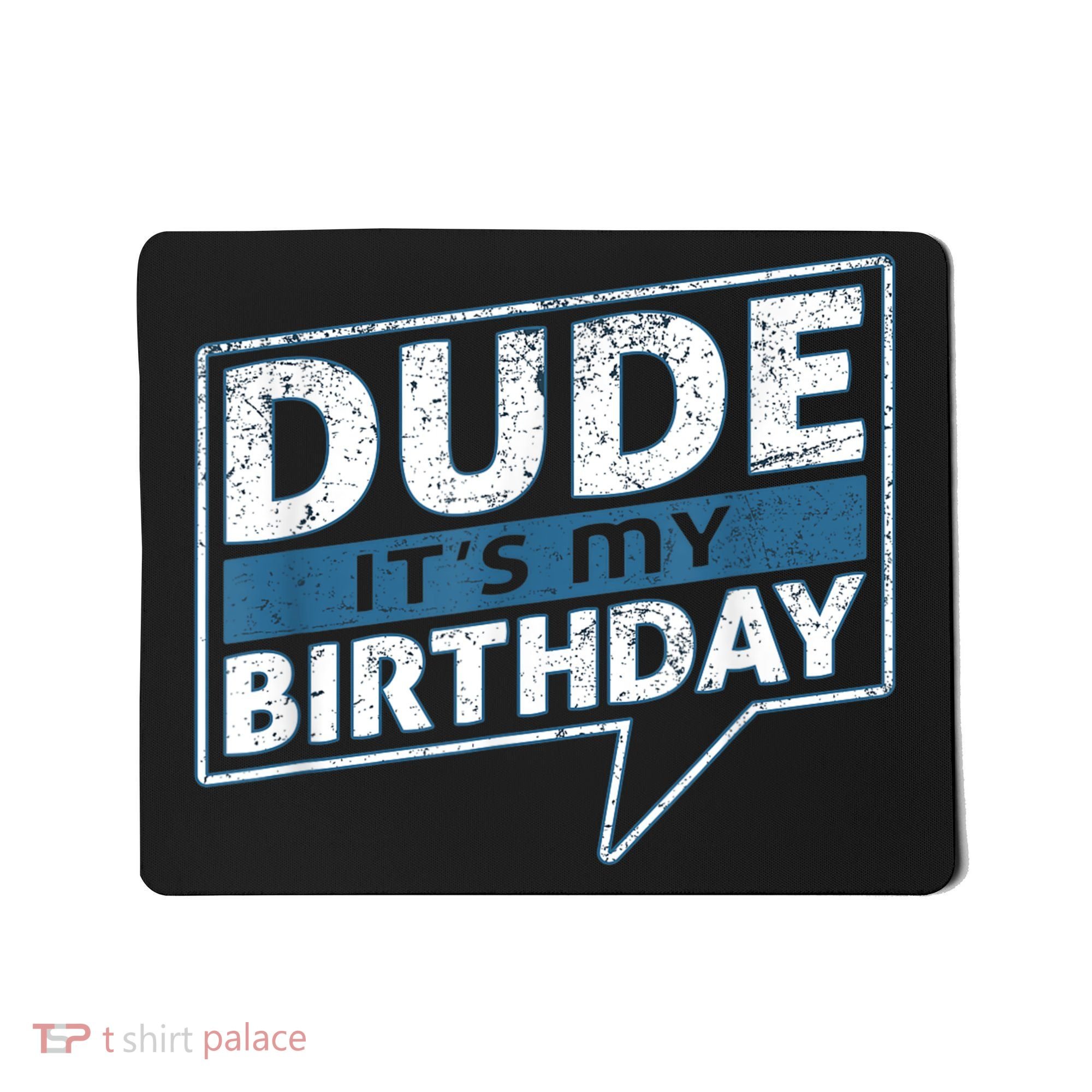 Dude Its My Birthday Party Happy Celebration Mousepad