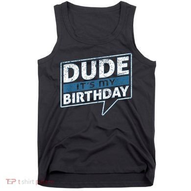 Dude Its My Birthday Party Happy Celebration Tank Top
