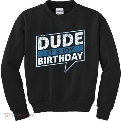 Dude Its My Birthday Party Happy Celebration Kids Sweatshirt