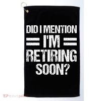 Did I Mention IM Retiring Soon Golf Towel thumb 0