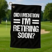 Did I Mention IM Retiring Soon Golf Towel thumb 1