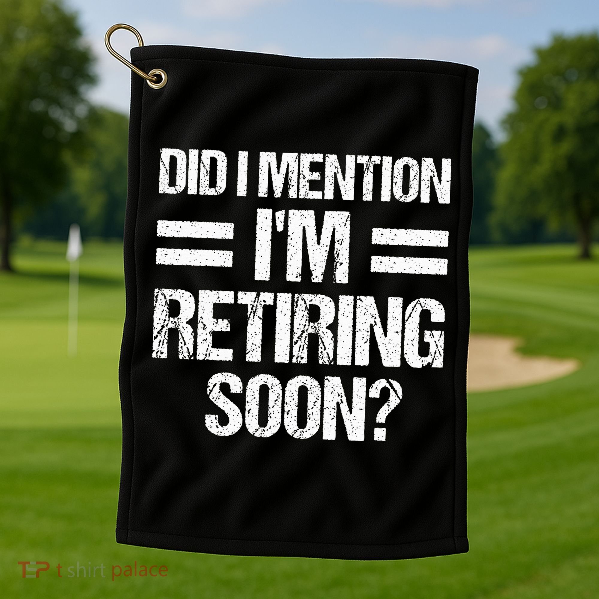 Did I Mention IM Retiring Soon Golf Towel