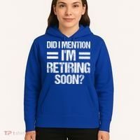 Did I Mention IM Retiring Soon Hoodie thumb 5