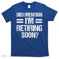 Did I Mention IM Retiring Soon T-Shirt thumb 0