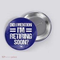 Did I Mention IM Retiring Soon Button thumb 0