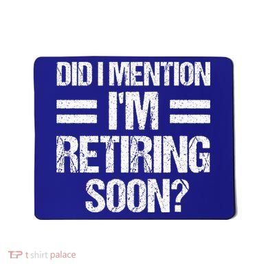 Did I Mention IM Retiring Soon Mousepad
