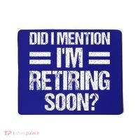 Did I Mention IM Retiring Soon Mousepad thumb 0