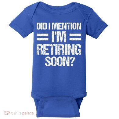 Did I Mention IM Retiring Soon Baby Bodysuit