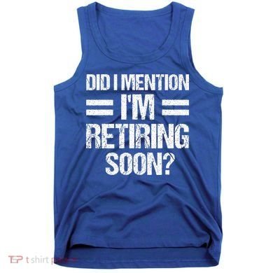 Did I Mention IM Retiring Soon Tank Top