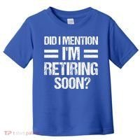 Did I Mention IM Retiring Soon Toddler T-Shirt thumb 0