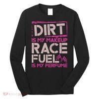 Dirt Is My Makeup Race Fuel Is My Perfume Dirt Track Racing Long Sleeve Shirt thumb 0