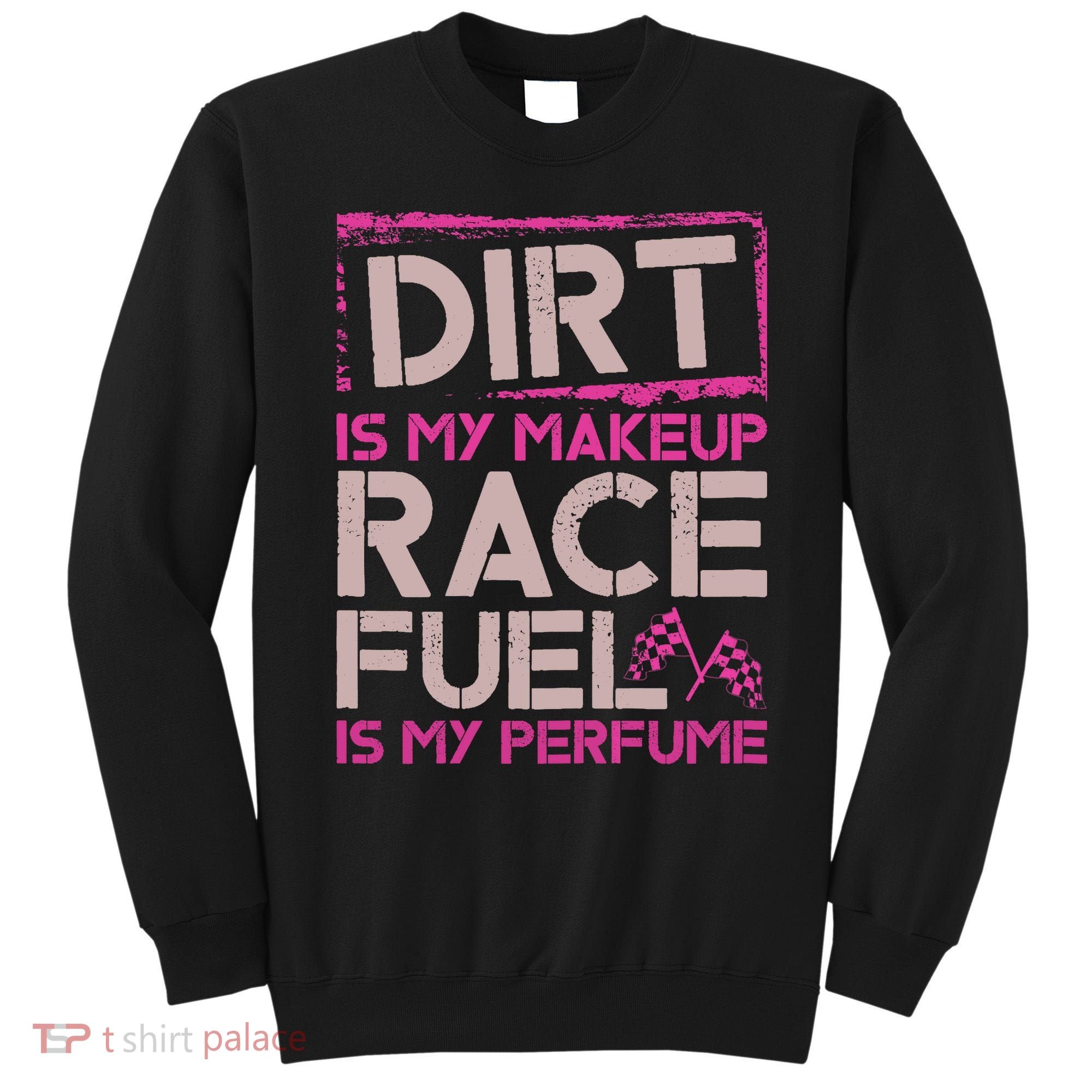 Dirt Is My Makeup Race Fuel Is My Perfume Dirt Track Racing Sweatshirt