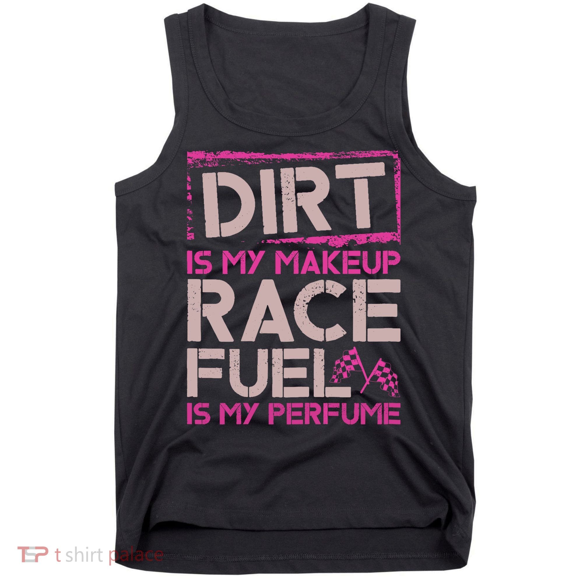 Dirt Is My Makeup Race Fuel Is My Perfume Dirt Track Racing Tank Top