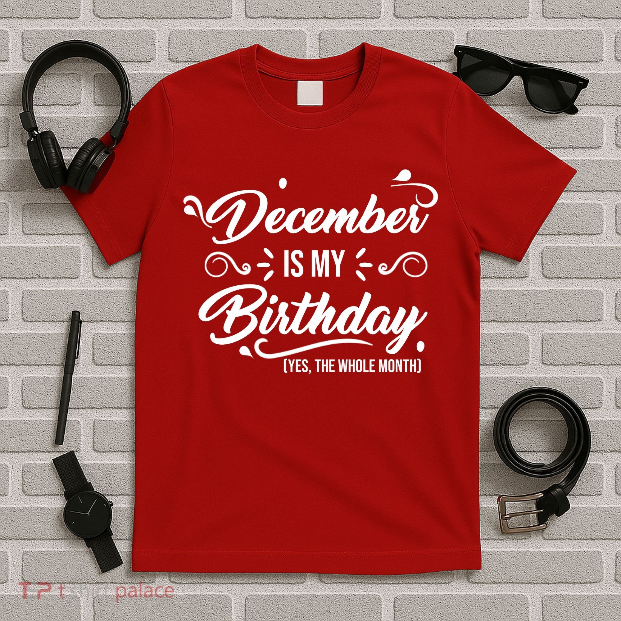 December Is My Birthday Yes The Whole Month Birthday T-Shirt