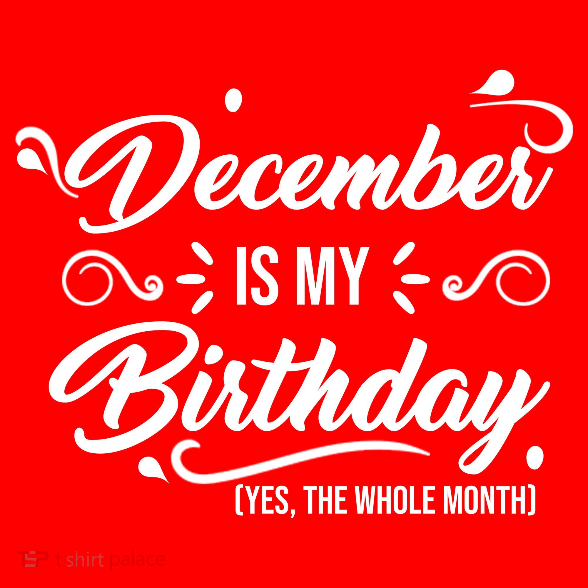 December Is My Birthday Yes The Whole Month Birthday T-Shirt